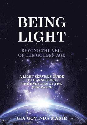 Gia Govinda Marie - BEING LIGHT Beyond the Veil of The Golden Age, Inbunden. Tillgänglighet: Lägg i varukorg