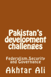 Akhtar Ali - Pakistan's development challenges: Federalism, Security and Governance, Häftad