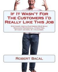 Robert Bacal - If It Wasn't For The Customers I'd Really Like This Job: Stop Angry, Hostile Customers COLD While Remaining Professional, Stress Free, Efficient and C, Häftad. Tillgänglighet: Lägg i varukorg