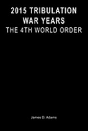 James D. Adams - 2015 Tribulation War Years: The 4th World Order, Häftad