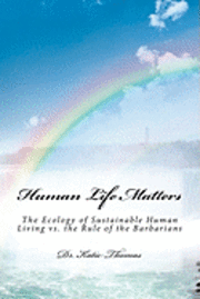 Katie Thomas - Human Life Matters: The Ecology of Sustainable Human Living vs. the Rule of the Barbarians, Häftad. Tillgänglighet: Lägg i varukorg
