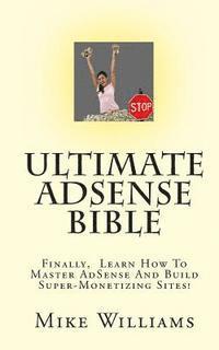 Mike Williams - Ultimate AdSense Bible: Finally, Learn How To Master AdSense And Build Super-Monetizing Sites!, Häftad