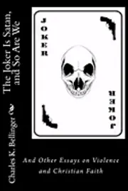 Charles K. Bellinger - The Joker Is Satan and So Are We: And Other Essays on Violence and Christian Faith, Häftad. Tillgänglighet: Lägg i varukorg