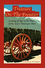 William J. O'Connor - Treasure on the Frontier: Coming of Age in the Wilds of the 1830's America West, Häftad. Tillgänglighet: Lägg i varukorg