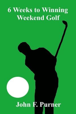 John F Purner - 6 Weeks to Winning Weekend Golf, Häftad. Tillgänglighet: Lägg i varukorg
