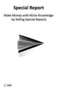 Make Money with Niche Knowledge by Selling Special Reports: Everybody knows something special, other people are willing to pay for.