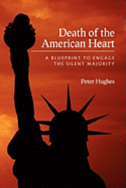 Peter Hughes - Death of the American Heart: A Blueprint to Engage the Silent Majority, Häftad. Tillgänglighet: Lägg i varukorg