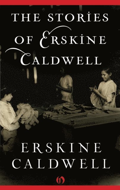 Erskine Caldwell - Stories of Erskine Caldwell, E-bok