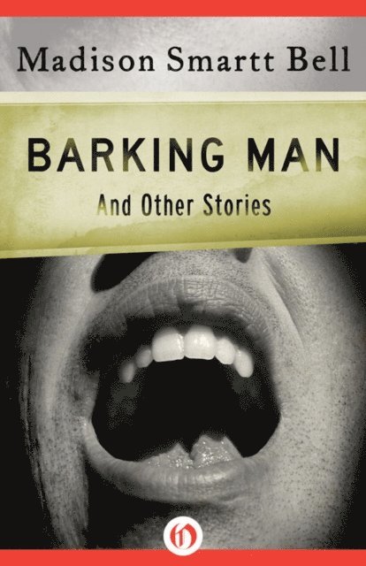 Madison Smartt Bell - Barking Man, E-bok