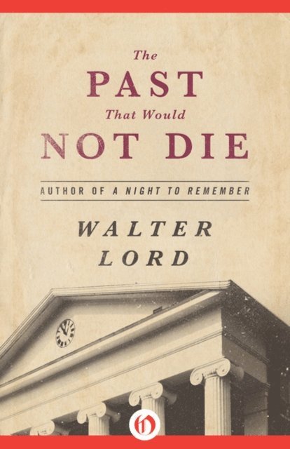 Walter Lord - Past That Would Not Die, E-bok