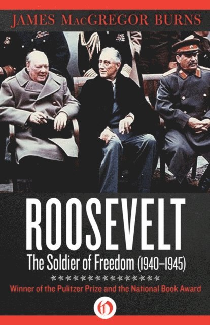 James MacGregor Burns - Roosevelt: The Soldier of Freedom (1940-1945), E-bok