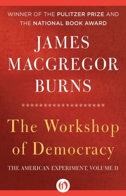 James MacGregor Burns - Workshop of Democracy, 1863-1932, E-bok