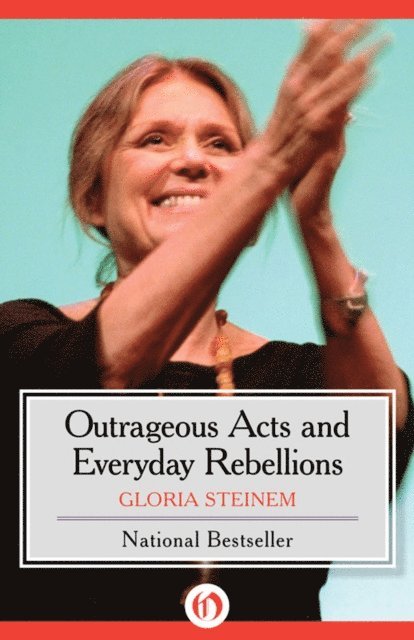 Gloria Steinem - Outrageous Acts and Everyday Rebellions, E-bok
