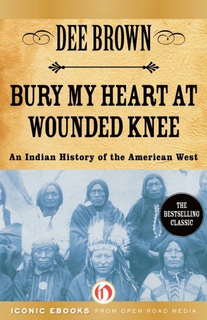 Dee Brown - Bury My Heart at Wounded Knee, E-bok