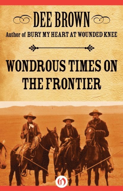 Dee Brown - Wondrous Times on the Frontier, E-bok