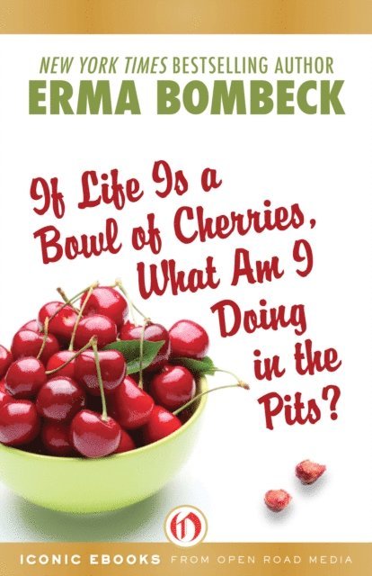Erma Bombeck - If Life Is a Bowl of Cherries, What Am I Doing in the Pits?, E-bok