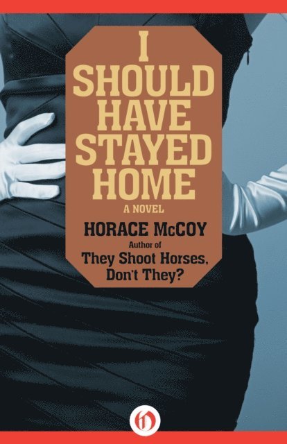 Horace McCoy - I Should Have Stayed Home, E-bok