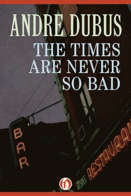 Andre Dubus - Times Are Never So Bad, E-bok
