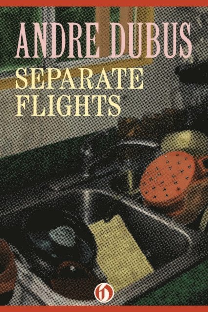 Andre Dubus - Separate Flights, E-bok