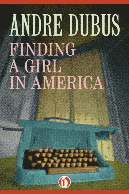 Andre Dubus - Finding a Girl in America, E-bok