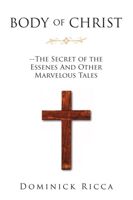 Dominick Ricca - Body of Christ--The Secret of the Essenes and Other Marvelous Tales, E-bok