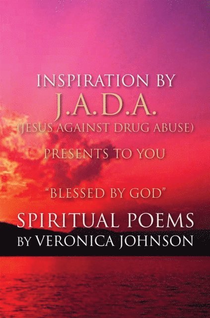 Veronica Johnson - J.A.D.A. (Jesus Against Drug Abuse) Presents to You ' Blessed by God' Spiritual Poems by Veronica Johnson, E-bok