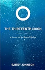 Sandy Johnson - The Thirteenth Moon: A Journey into the Heart of Healing, Häftad. Tillgänglighet: Lägg i varukorg