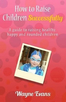 Wayne Evans - How to raise children successfully., Häftad. Tillgänglighet: Lägg i varukorg