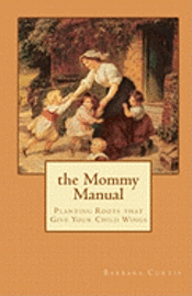 Barbara Curtis - The Mommy Manual: Planting Roots that Give Your Child Wings, Häftad. Tillgänglighet: Lägg i varukorg