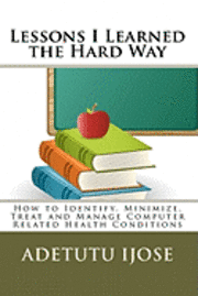 Adetutu Ijose - Lessons I Learned the Hard Way: How to Identify, Minimize, Treat and Manage Computer Related Health Conditions, Häftad. Tillgänglighet: Lägg i varukorg