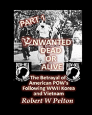 Robert W. Pelton - Unwanted Dead or Alive -- Part 1: The Betrayal of American POWs Following WW11, Korea and Vietnam, Häftad. Tillgänglighet: Lägg i varukorg