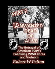 Robert W. Pelton - Unwanted Dead or Alive -- Part 2: The Betrayal of ASmerican POWs Following World War 11, Korea and Vietnam, Häftad. Tillgänglighet: Lägg i varukorg