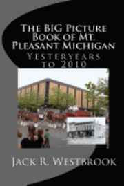 Jack R. Westbrook - The Big Picture Book of Mt. Pleasant Michigan: Yesteryears to 2010, Häftad. Tillgänglighet: Lägg i varukorg