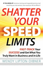 Wendy Lipton-Dibner - Shatter Your Speed Limits: Fast-Track Your Success and Get What You Truly Want in Business and in Life, Häftad. Tillgänglighet: Lägg i varukorg