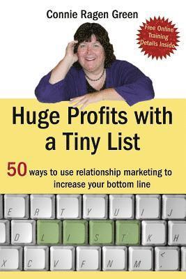 Connie Ragen Green - Huge Profits With A Tiny List: 50 Ways To Use Relationship Marketing To Increase Your Bottom Line, Häftad. Tillgänglighet: Lägg i varukorg