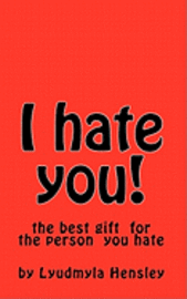 I hate you!: This book is your your outlet for all of your pent up emotion directed toward the person you hate.