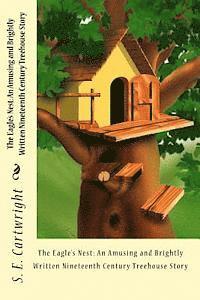 S. E. Cartwright - The Eagle's Nest: An Amusing and Brightly Written Nineteenth Century Treehouse Story, Häftad