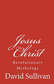 David Sullivan - Jesus Christ: Revolutionary Mythology, Häftad. Tillgänglighet: Lägg i varukorg