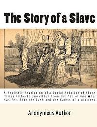 Anonymous Author - The Story of a Slave: A Realistic Revelation of a Social Relation of Slave Times Hitherto Unwritten From the Pen of One Who Has Felt Both th, Häftad