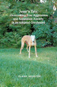 Elaine Webster - Jesse's Tale: Overcoming Fear Aggression and Separation Anxiety in an Adopted Greyhound: How to Care For and Train an Adopted Racing, Häftad. Tillgänglighet: Lägg i varukorg