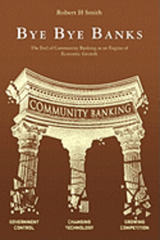Robert H. Smith - Bye Bye Banks: The End of Community Banking as an Engine of Economic Growth, Häftad. Tillgänglighet: Lägg i varukorg