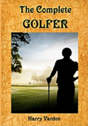 Timeless Classic Books, Harry Vardon - The Complete Golfer: A Must Read about "Mr. Golf"! (Timeless Classic Books), Häftad