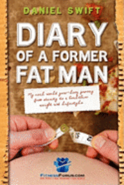 Daniel Swift - Diary of a Former Fatman: My real world year long journey from obesity to a healthier weight and lifestyle, Häftad