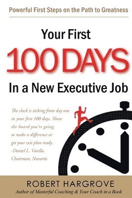 Robert Hargrove - Your First 100 Days In a New Executive Job: Powerful First Steps On The Path to Greatness, Häftad