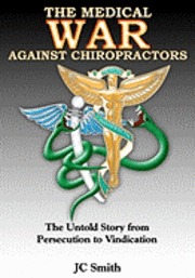 J. C. Smith - The Medical War against Chiropractors: The Untold Story from Persecution to Vindication, Häftad. Tillgänglighet: Lägg i varukorg