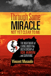 Kent Bingham - Through Some Miracle Not Yet Clear to Me: The Nightmare of Living Under the Dictatorship of Idi Amin...and Surviving, Häftad. Tillgänglighet: Lägg i varukorg