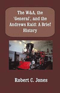 Robert C. Jones - The W&A, the "General", and the Andrews Raid: A Brief History, Häftad. Tillgänglighet: Lägg i varukorg