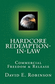 David E. Robinson - Hardcore Redemption-in-Law: Commercial Freedom & Release, Häftad. Tillgänglighet: Lägg i varukorg