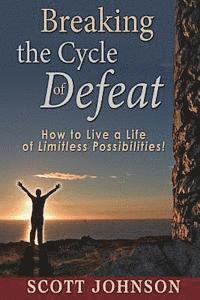 Scott Johnson - Breaking The Cycle of Defeat: How to Live a Life of Limitless Possibilities, Häftad
