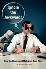 Uffe Ravnskov - Ignore the Awkward.: How the Cholesterol Myths Are Kept Alive, Häftad